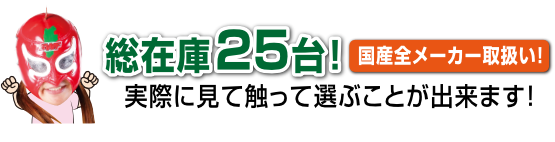 総在庫25台！国産全メーカー取り扱い！実際に見て触って選ぶことが出来ます！